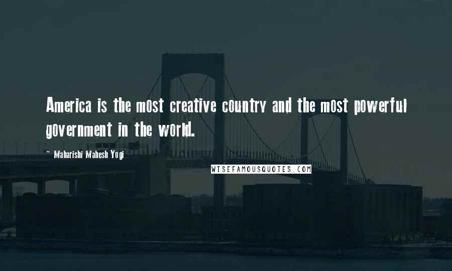 Maharishi Mahesh Yogi Quotes: America is the most creative country and the most powerful government in the world.