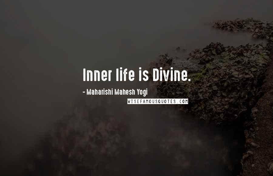 Maharishi Mahesh Yogi Quotes: Inner life is Divine.