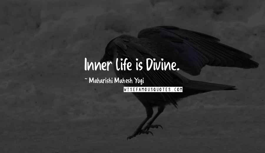 Maharishi Mahesh Yogi Quotes: Inner life is Divine.