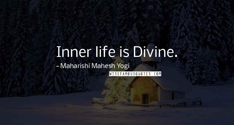 Maharishi Mahesh Yogi Quotes: Inner life is Divine.