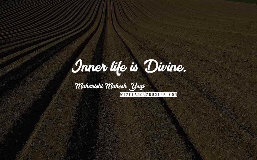 Maharishi Mahesh Yogi Quotes: Inner life is Divine.