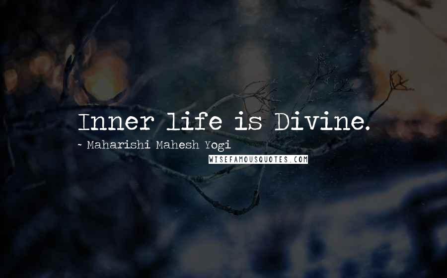 Maharishi Mahesh Yogi Quotes: Inner life is Divine.