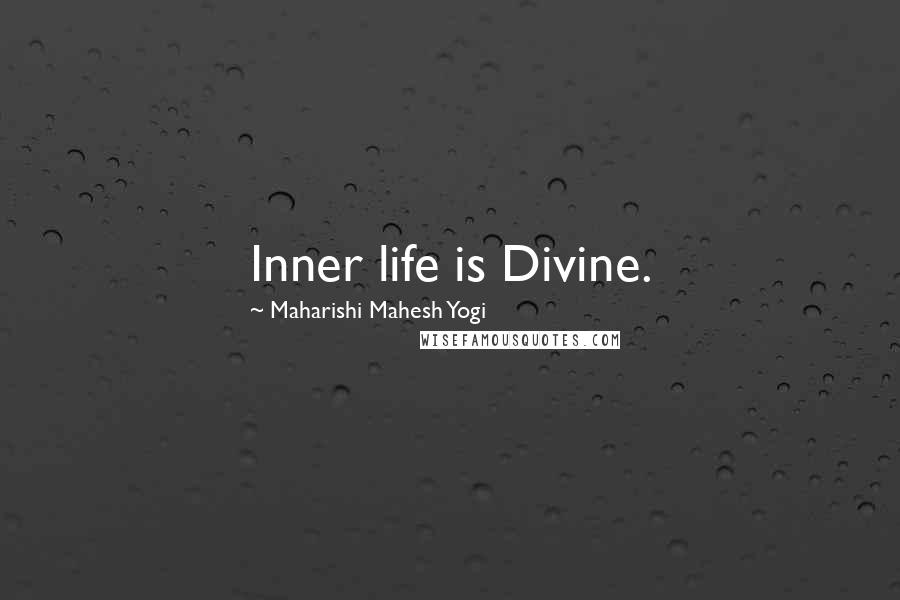 Maharishi Mahesh Yogi Quotes: Inner life is Divine.