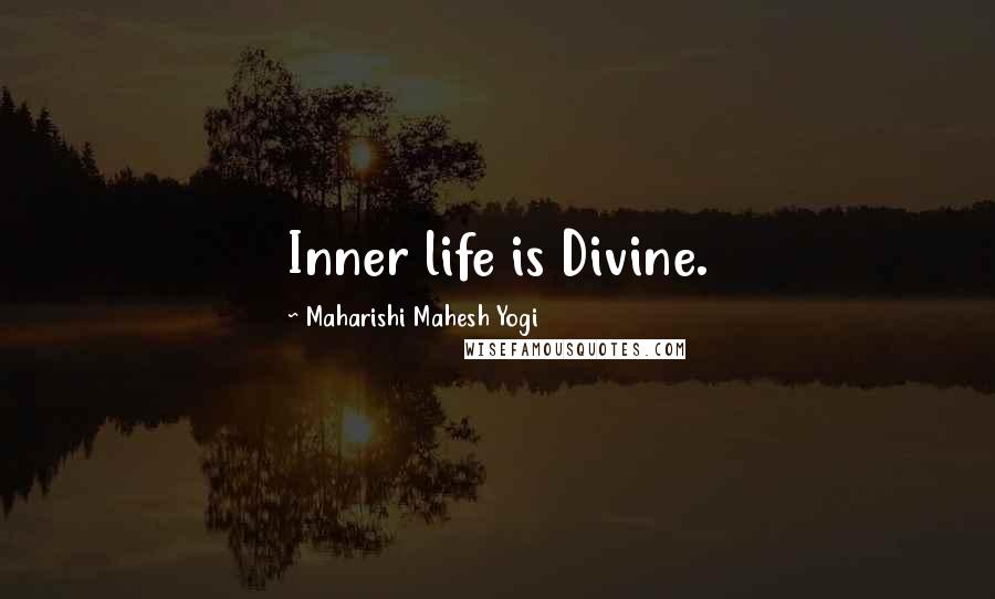 Maharishi Mahesh Yogi Quotes: Inner life is Divine.