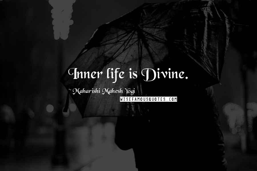 Maharishi Mahesh Yogi Quotes: Inner life is Divine.