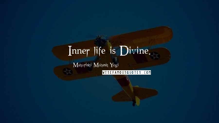 Maharishi Mahesh Yogi Quotes: Inner life is Divine.