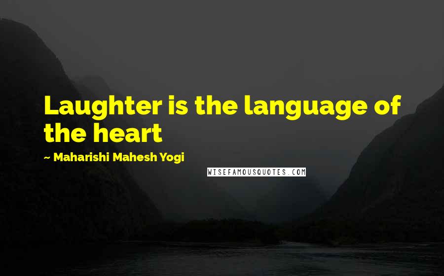 Maharishi Mahesh Yogi Quotes: Laughter is the language of the heart