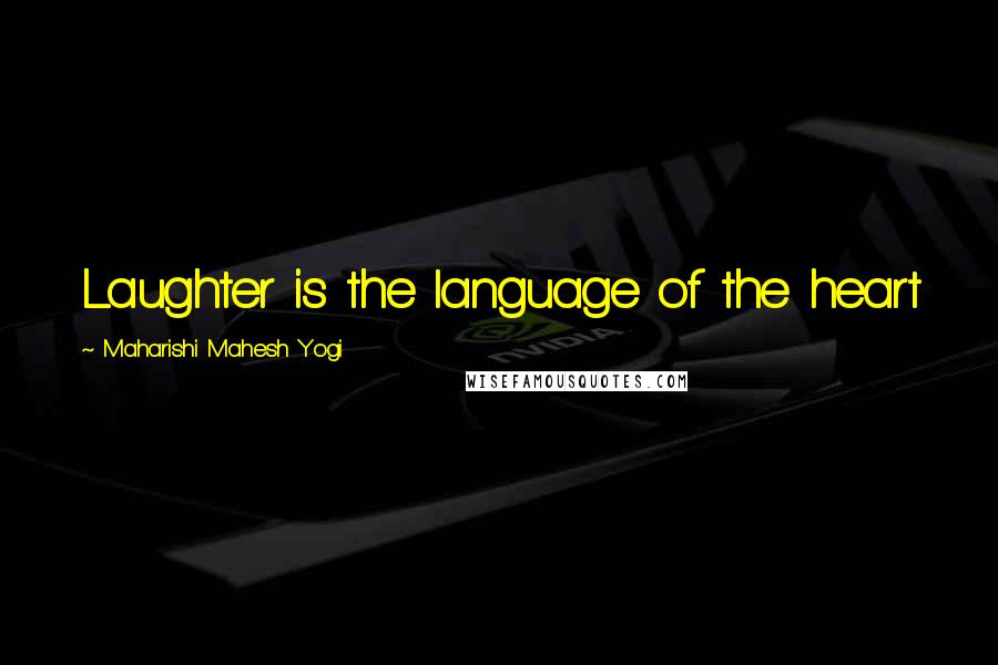 Maharishi Mahesh Yogi Quotes: Laughter is the language of the heart