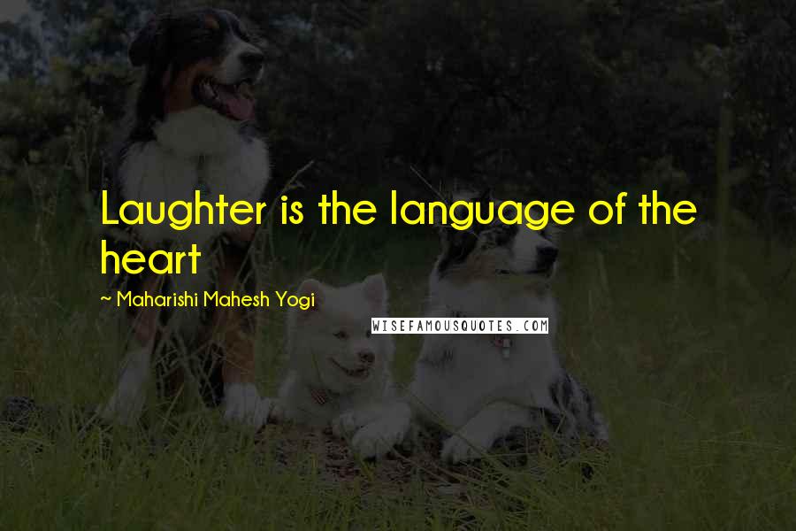 Maharishi Mahesh Yogi Quotes: Laughter is the language of the heart