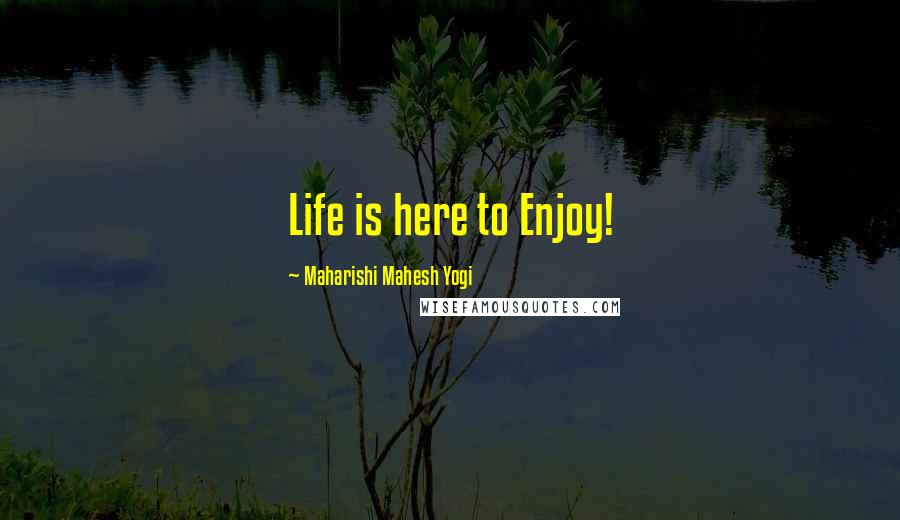 Maharishi Mahesh Yogi Quotes: Life is here to Enjoy!