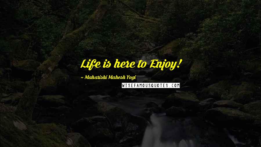 Maharishi Mahesh Yogi Quotes: Life is here to Enjoy!