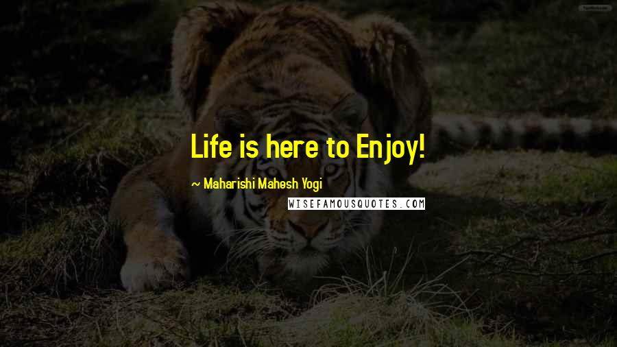 Maharishi Mahesh Yogi Quotes: Life is here to Enjoy!