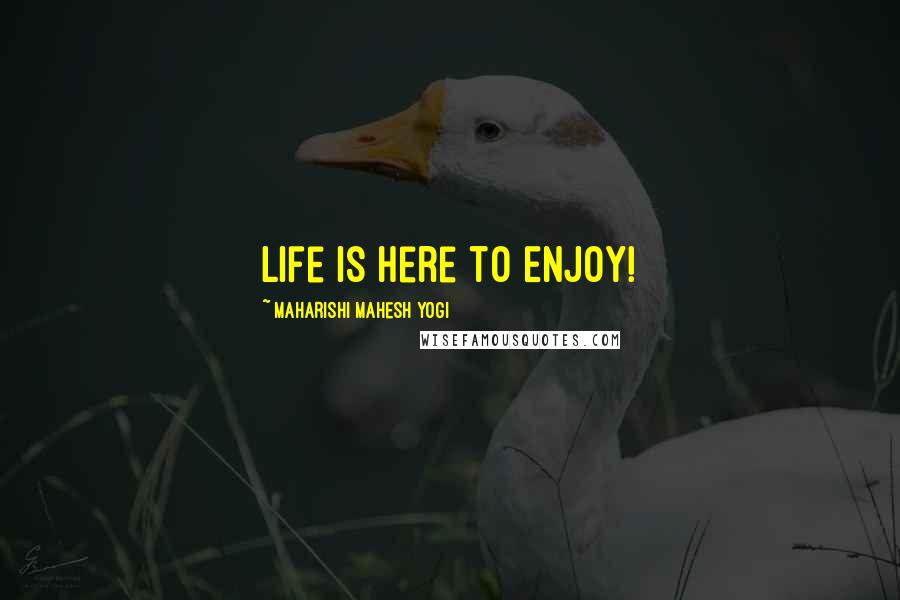 Maharishi Mahesh Yogi Quotes: Life is here to Enjoy!