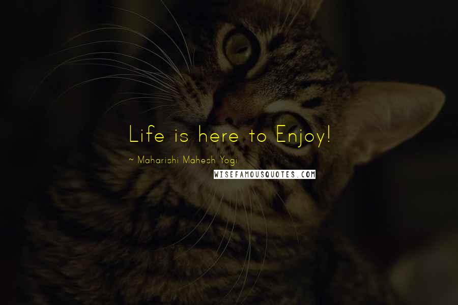 Maharishi Mahesh Yogi Quotes: Life is here to Enjoy!