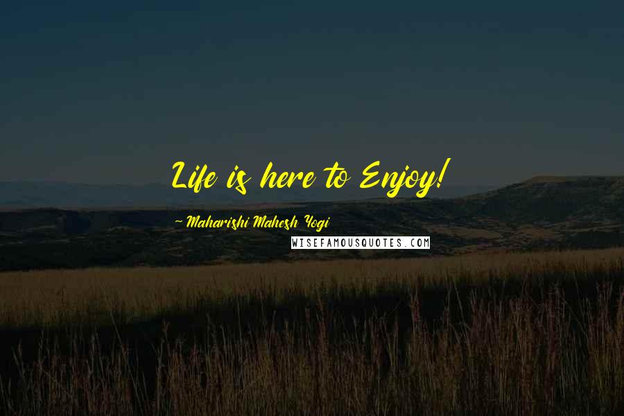 Maharishi Mahesh Yogi Quotes: Life is here to Enjoy!