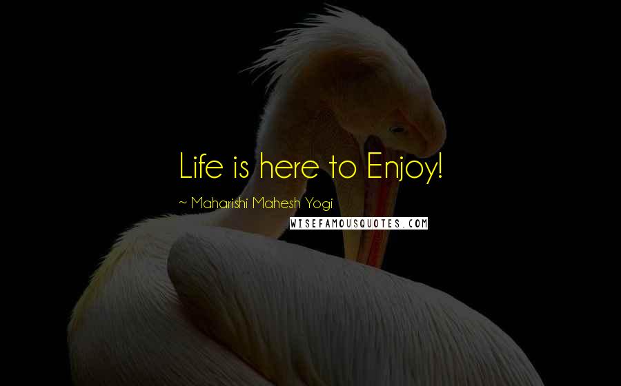 Maharishi Mahesh Yogi Quotes: Life is here to Enjoy!