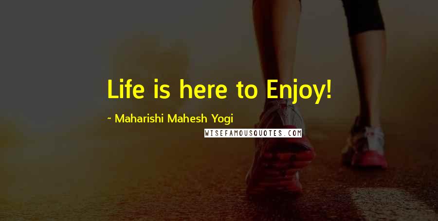 Maharishi Mahesh Yogi Quotes: Life is here to Enjoy!