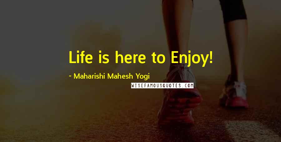 Maharishi Mahesh Yogi Quotes: Life is here to Enjoy!