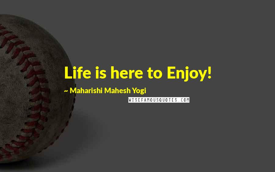 Maharishi Mahesh Yogi Quotes: Life is here to Enjoy!