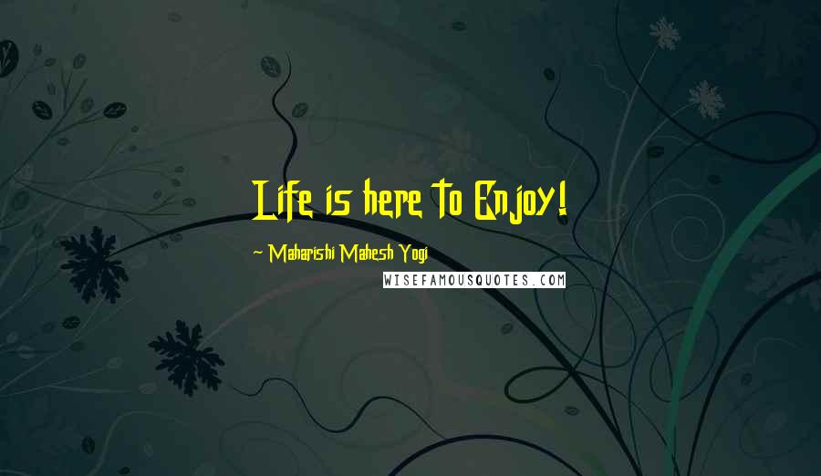 Maharishi Mahesh Yogi Quotes: Life is here to Enjoy!