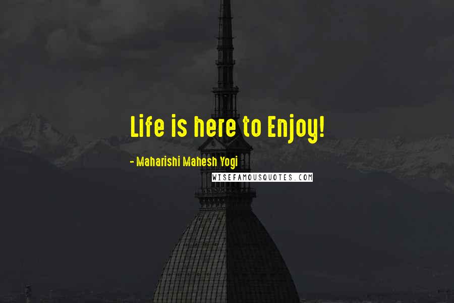 Maharishi Mahesh Yogi Quotes: Life is here to Enjoy!