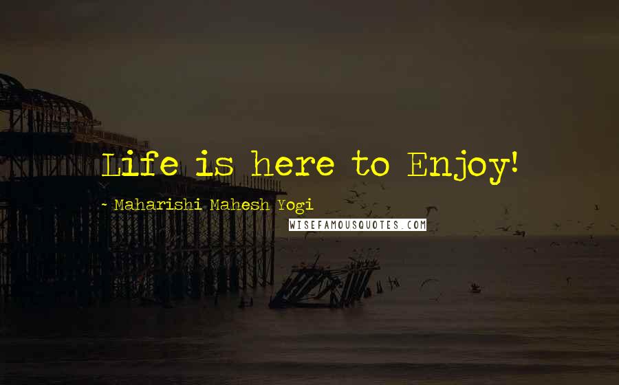 Maharishi Mahesh Yogi Quotes: Life is here to Enjoy!