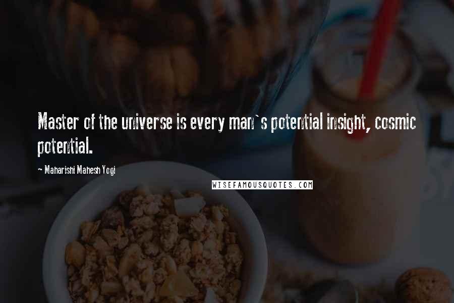 Maharishi Mahesh Yogi Quotes: Master of the universe is every man's potential insight, cosmic potential.