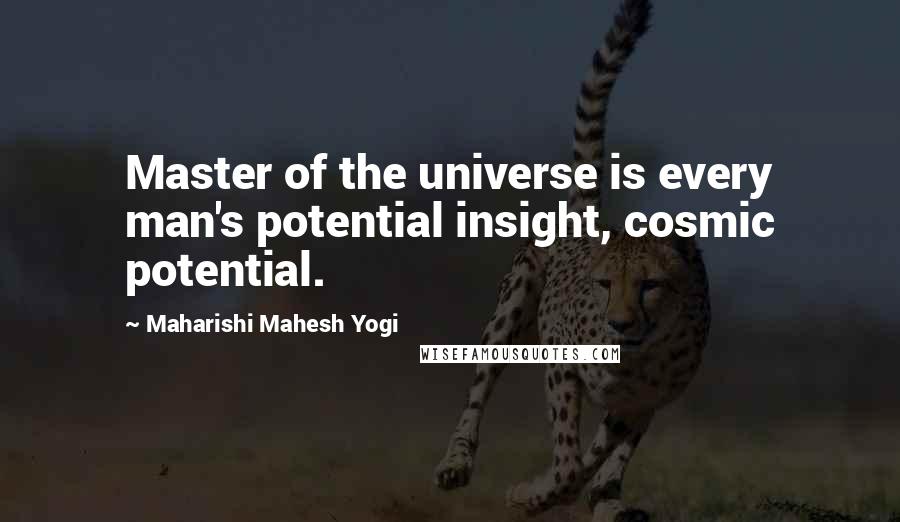 Maharishi Mahesh Yogi Quotes: Master of the universe is every man's potential insight, cosmic potential.