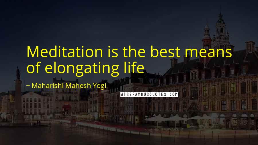 Maharishi Mahesh Yogi Quotes: Meditation is the best means of elongating life