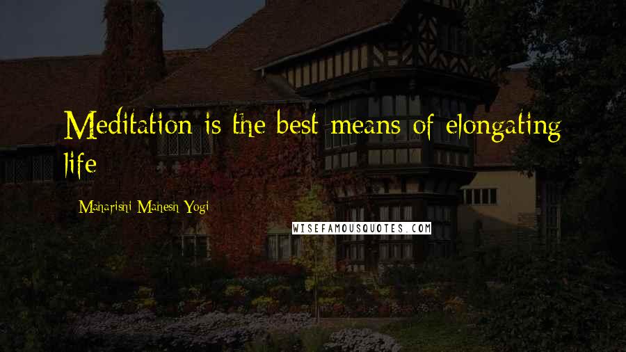 Maharishi Mahesh Yogi Quotes: Meditation is the best means of elongating life