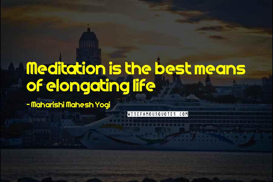 Maharishi Mahesh Yogi Quotes: Meditation is the best means of elongating life