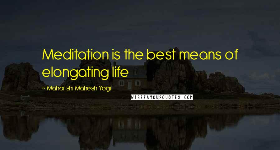 Maharishi Mahesh Yogi Quotes: Meditation is the best means of elongating life