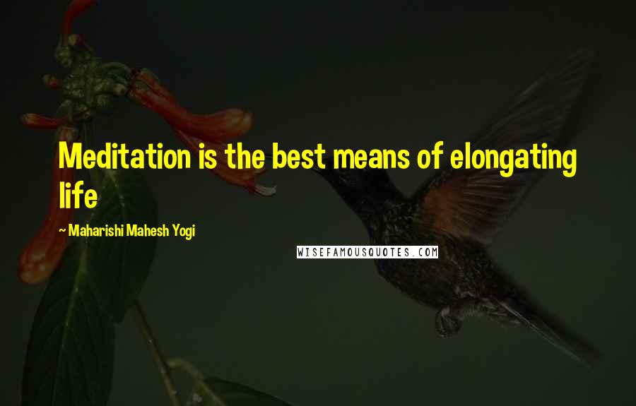 Maharishi Mahesh Yogi Quotes: Meditation is the best means of elongating life