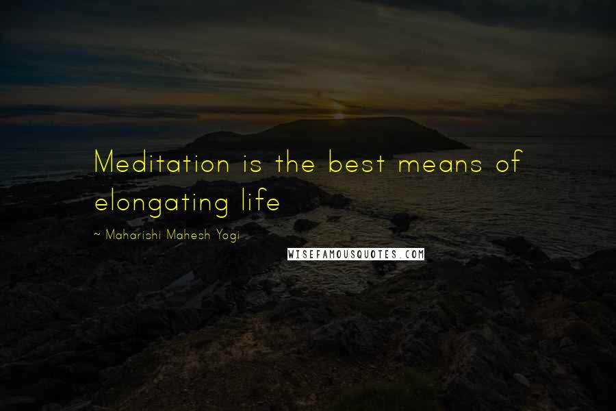 Maharishi Mahesh Yogi Quotes: Meditation is the best means of elongating life