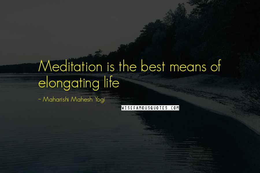 Maharishi Mahesh Yogi Quotes: Meditation is the best means of elongating life
