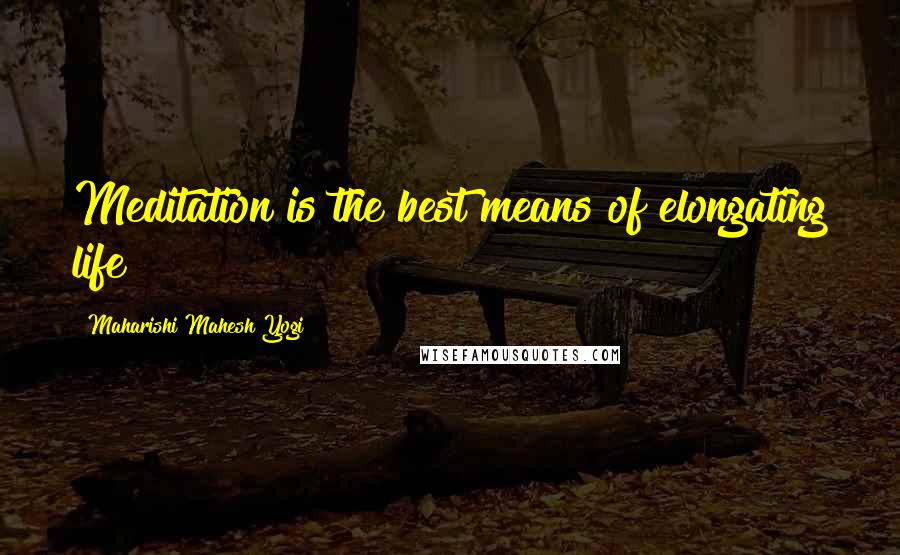 Maharishi Mahesh Yogi Quotes: Meditation is the best means of elongating life