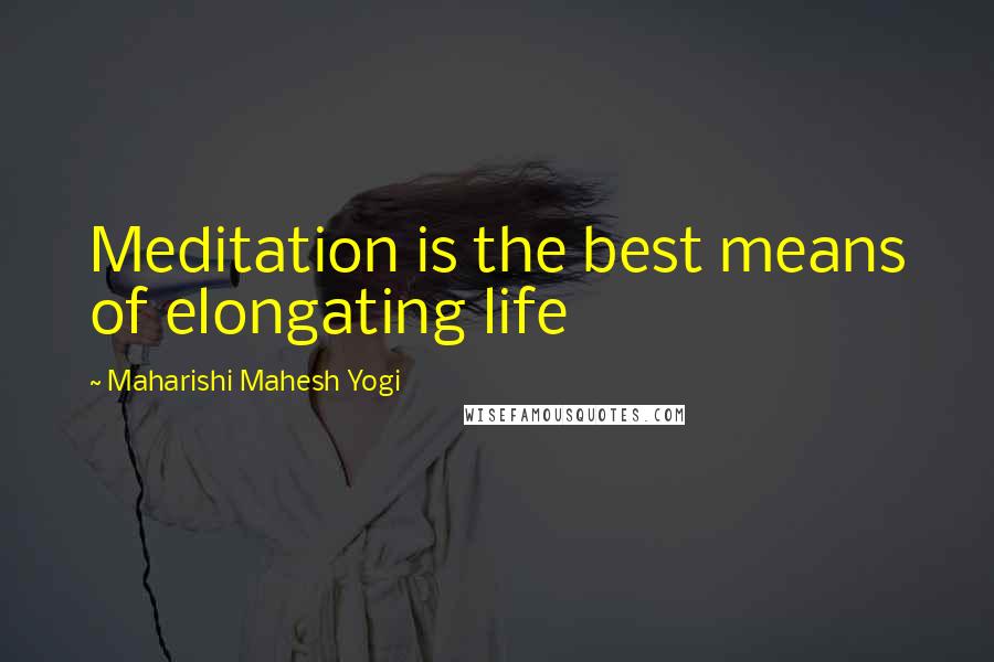 Maharishi Mahesh Yogi Quotes: Meditation is the best means of elongating life
