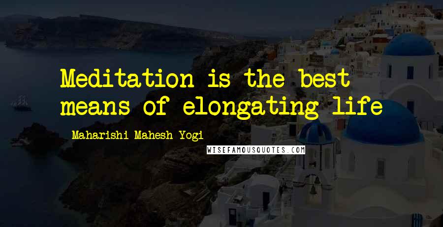 Maharishi Mahesh Yogi Quotes: Meditation is the best means of elongating life