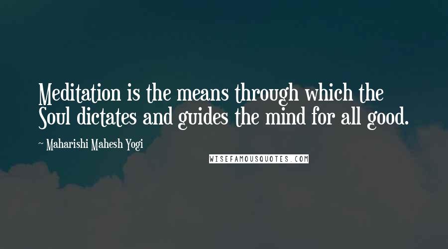 Maharishi Mahesh Yogi Quotes: Meditation is the means through which the Soul dictates and guides the mind for all good.