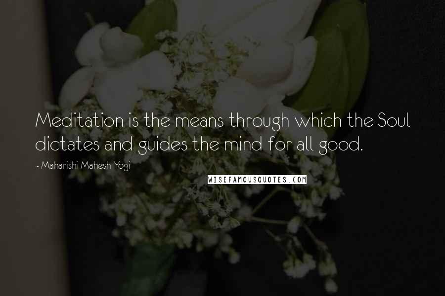 Maharishi Mahesh Yogi Quotes: Meditation is the means through which the Soul dictates and guides the mind for all good.