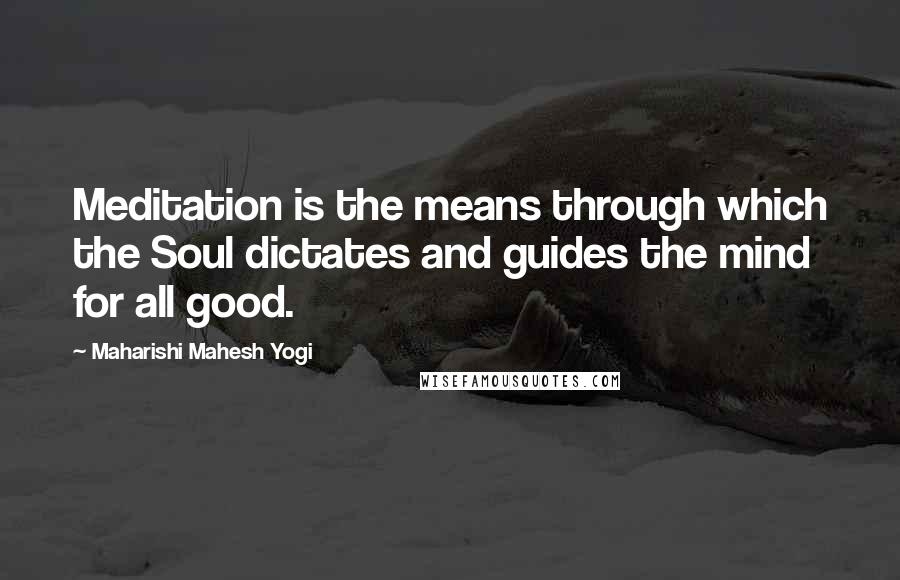 Maharishi Mahesh Yogi Quotes: Meditation is the means through which the Soul dictates and guides the mind for all good.