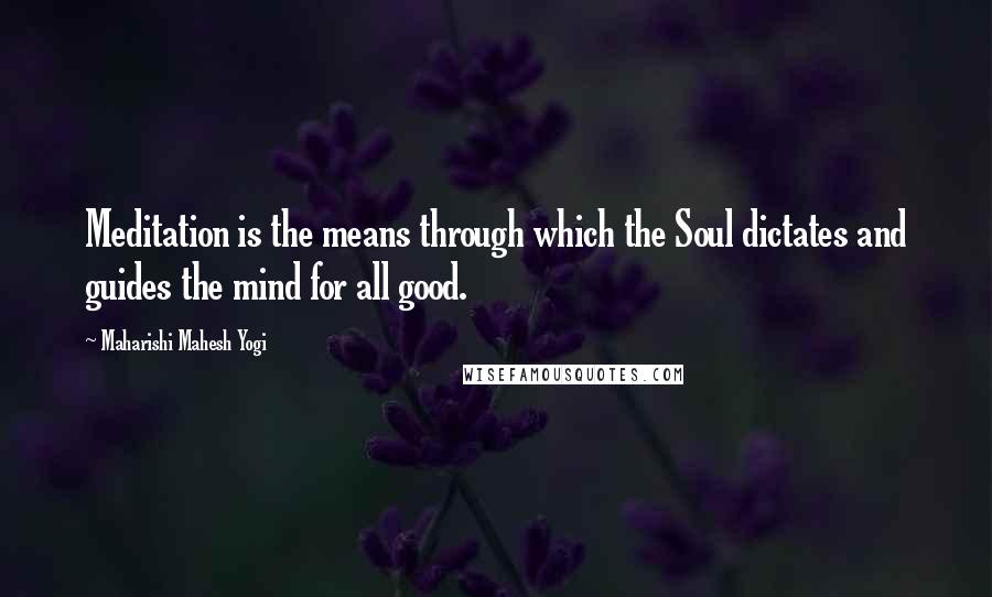 Maharishi Mahesh Yogi Quotes: Meditation is the means through which the Soul dictates and guides the mind for all good.