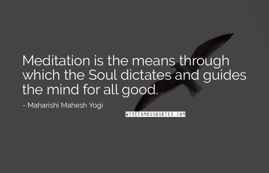 Maharishi Mahesh Yogi Quotes: Meditation is the means through which the Soul dictates and guides the mind for all good.