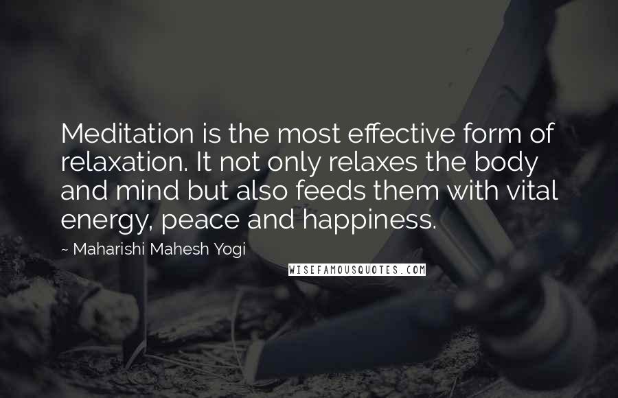 Maharishi Mahesh Yogi Quotes: Meditation is the most effective form of relaxation. It not only relaxes the body and mind but also feeds them with vital energy, peace and happiness.