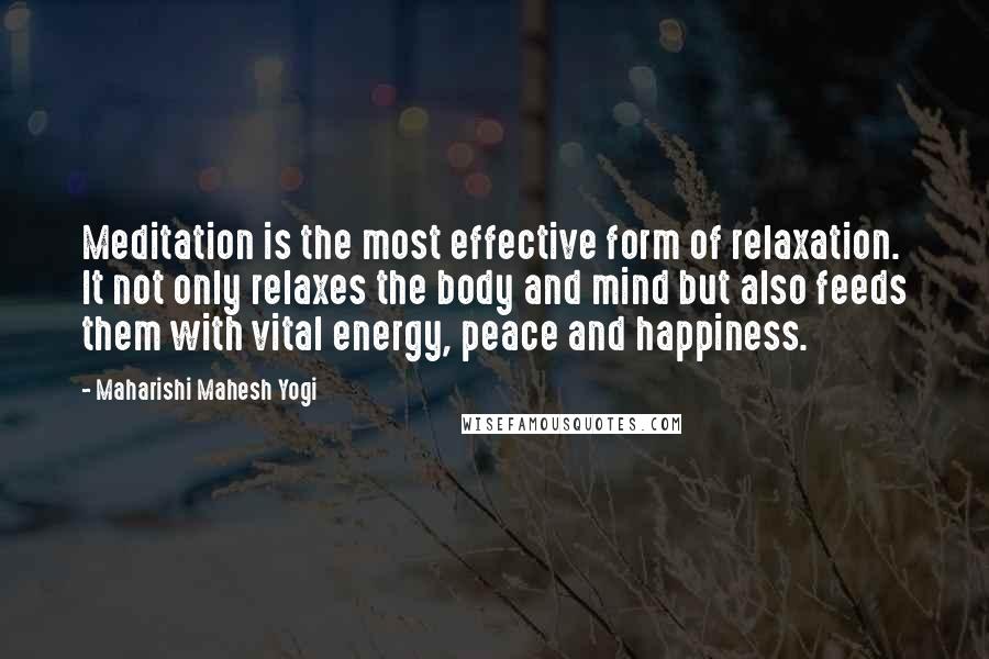 Maharishi Mahesh Yogi Quotes: Meditation is the most effective form of relaxation. It not only relaxes the body and mind but also feeds them with vital energy, peace and happiness.