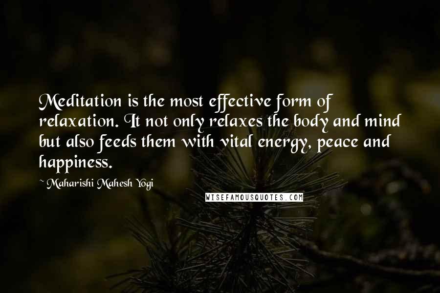 Maharishi Mahesh Yogi Quotes: Meditation is the most effective form of relaxation. It not only relaxes the body and mind but also feeds them with vital energy, peace and happiness.