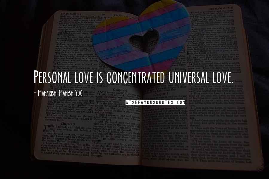Maharishi Mahesh Yogi Quotes: Personal love is concentrated universal love.