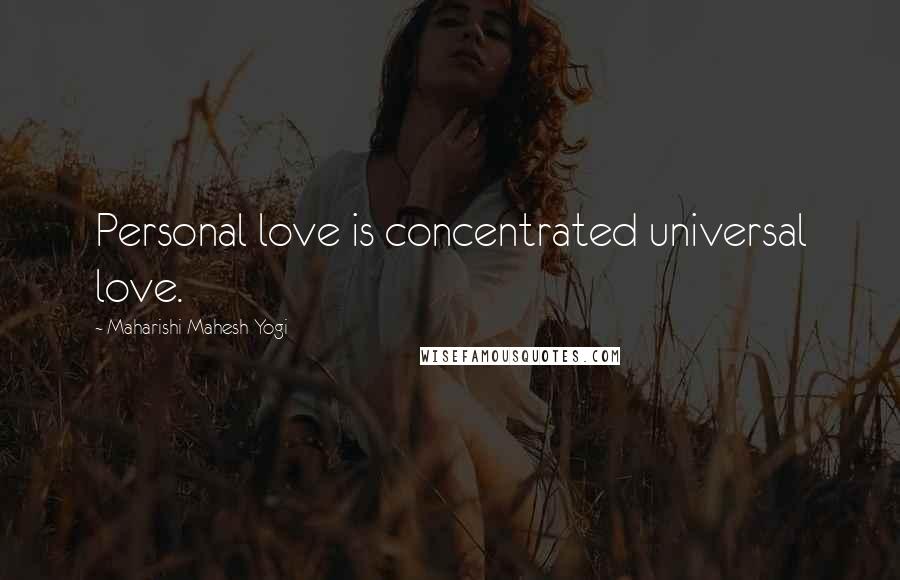 Maharishi Mahesh Yogi Quotes: Personal love is concentrated universal love.