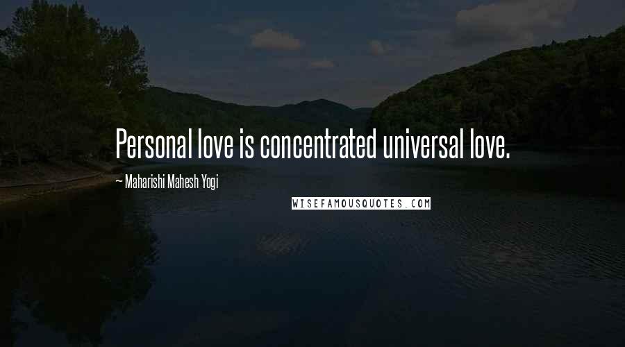 Maharishi Mahesh Yogi Quotes: Personal love is concentrated universal love.