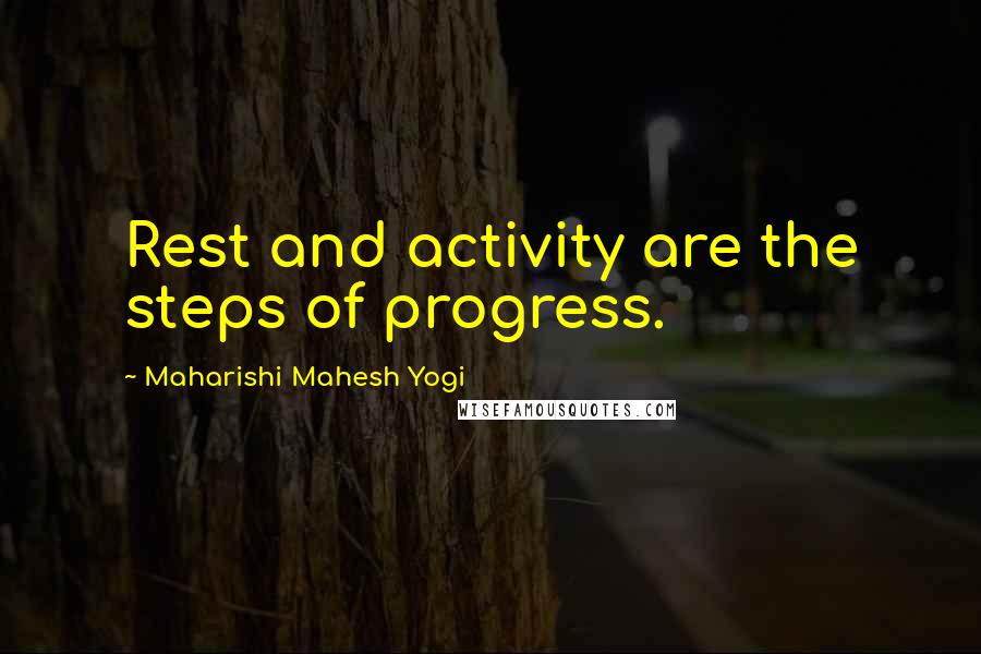 Maharishi Mahesh Yogi Quotes: Rest and activity are the steps of progress.